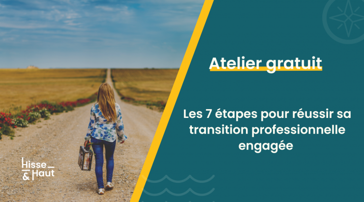 Envie de tout plaquer ? Participe à notre atelier gratuit "Les 7 étapes pour réussir ta transition pro à impact"